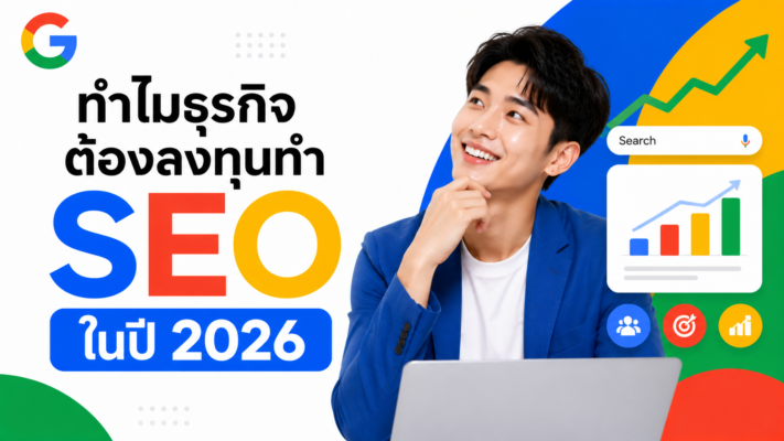 ทำไมธุรกิจต้องลงทุนทำ SEO ในปี 2026