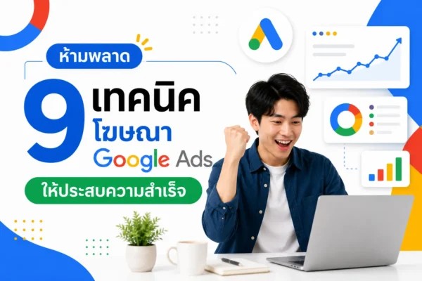 ห้ามพลาด 9 เทคนิค โฆษณา Google Ads ให้ประสบความสำเร็จ